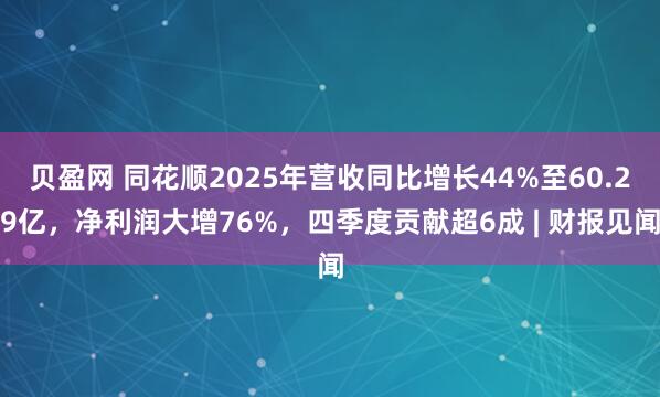 贝盈网 同花顺2025年营收同比增长44%至60.29亿，净利润大增76%，四季度贡献超6成 | 财报见闻